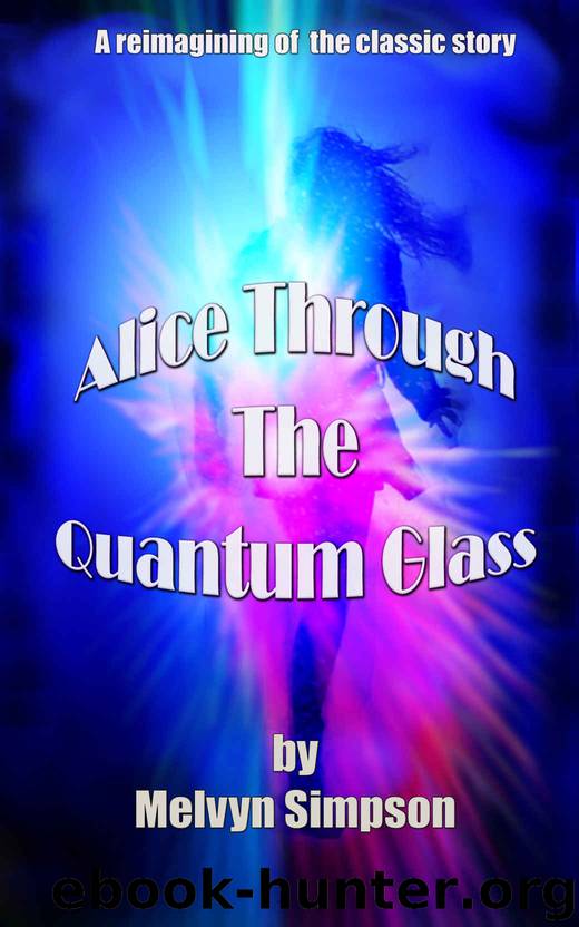 ALICE THROUGH THE QUANTUM GLASS: Alice in Wonderland, a New Beginning by Melvyn Simpson