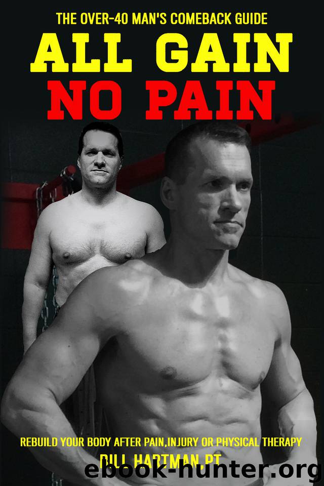 ALL GAIN, NO PAIN: The Over-40 Man's Comeback Guide to Rebuild Your Body After Pain, Injury, or Physical Therapy by Hartman Bill
