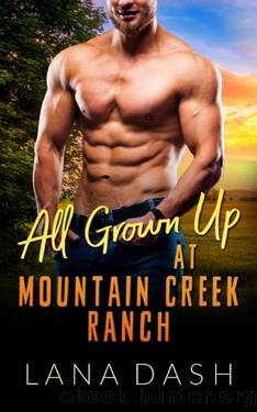 ALL GROWN UP AT MOUNTAIN CREEK RANCH: A Small Town Curvy Woman & Cowboy Romance by Lana Dash