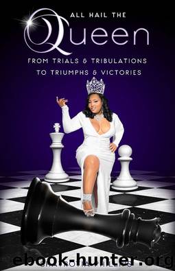 ALL HAIL THE QUEEN: From Trials & Tribulations To Triumphs & Victories by Shatroyia Phiilips
