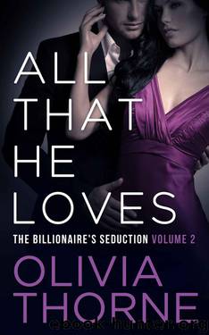 ALL THAT HE LOVES (Volume 2 The Billionaire's Seduction) by Thorne Olivia