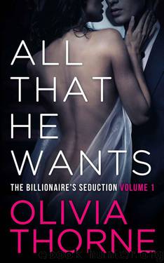 ALL THAT HE WANTS (Volume 1 The Billionaire's Seduction) by Thorne Olivia