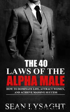 ALPHA MALE: The 40 Laws of the Alpha Male: How to Dominate Life, Attract Women, and Achieve Massive Success (Confidence, Charisma, Men's Health, Attract ... Confidence, Self Discipline, Motivational) by Lysaght Sean