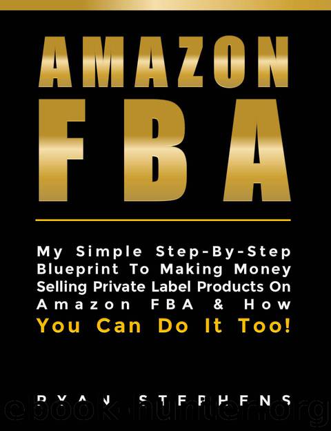 AMAZON FBA: Amazon Fba for Beginners: My Simple Step-By-Step Blueprint To Making Money Selling Private Label Products On Amazon FBA & How You Can Do It Too! by Ryan Stephens
