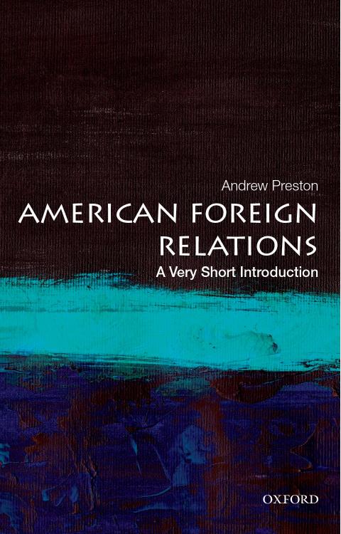 AMERICAN FOREIGN RELATIONS: A Very Short Introduction by Andrew Preston