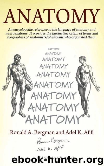 ANATOMY: An encyclopedic reference to the language of anatomy and neuroanatomy. It provides the fascinating origin of terms and biographies of anatomistsphysicians who originated them. by Ronald A. Bergman & Adel K. Afifi