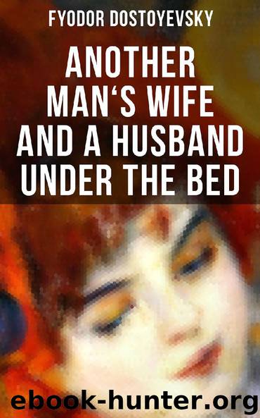 ANOTHER MAN'S WIFE AND A HUSBAND UNDER THE BED by Fyodor Dostoyevsky