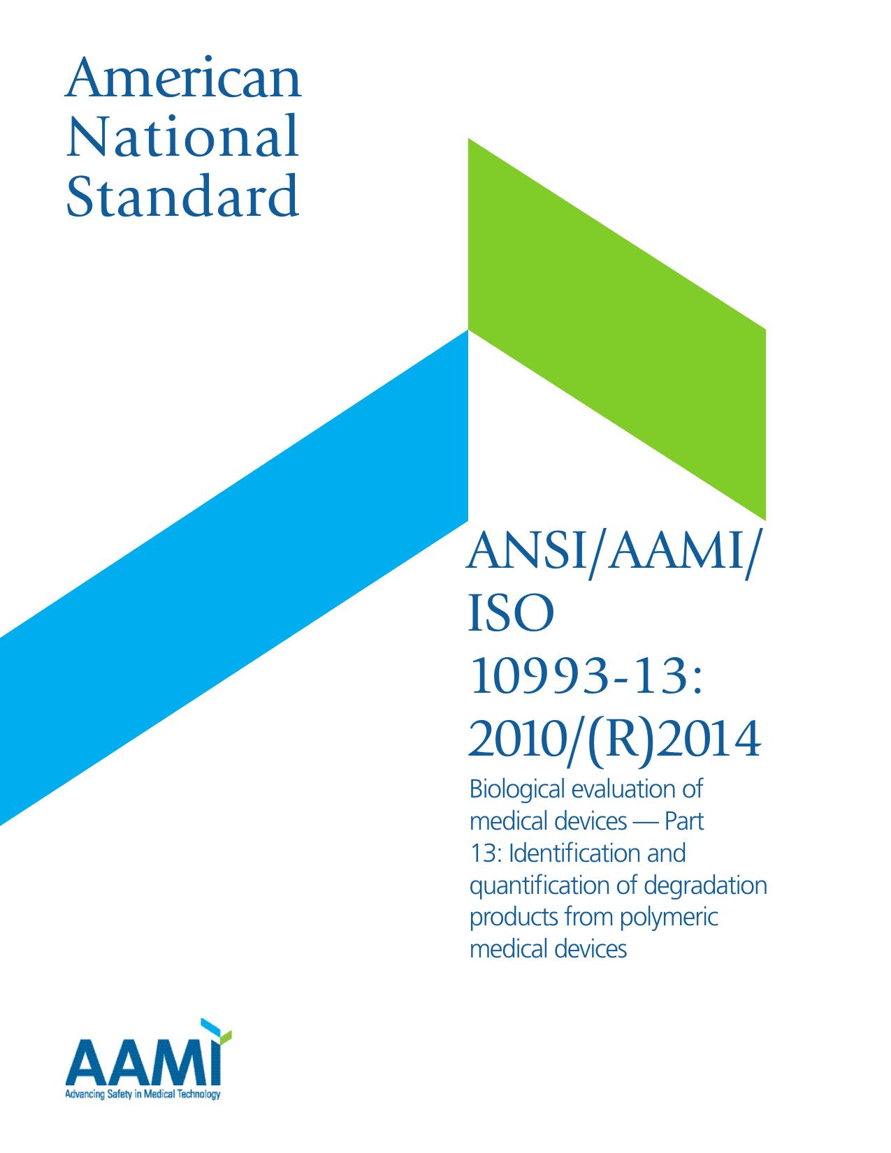 ANSIAAMIISO 10993-13:2010(R)2014, Biological evaluation of medical devices â Part 13: Identification and quantification of degradation products from polymeric medical devices by AAMI Degradation aspects related to biological testing Working Group
