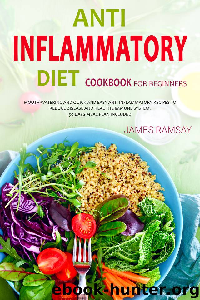 ANTI INFLAMMATORY DIET FOR BEGINNERS: Mouth Watering And Quick And Easy Anti-Inflammatory Recipes To Reduce disease And Heal The Immune System. 30 Days Meal Plan Included! by Ramsay James