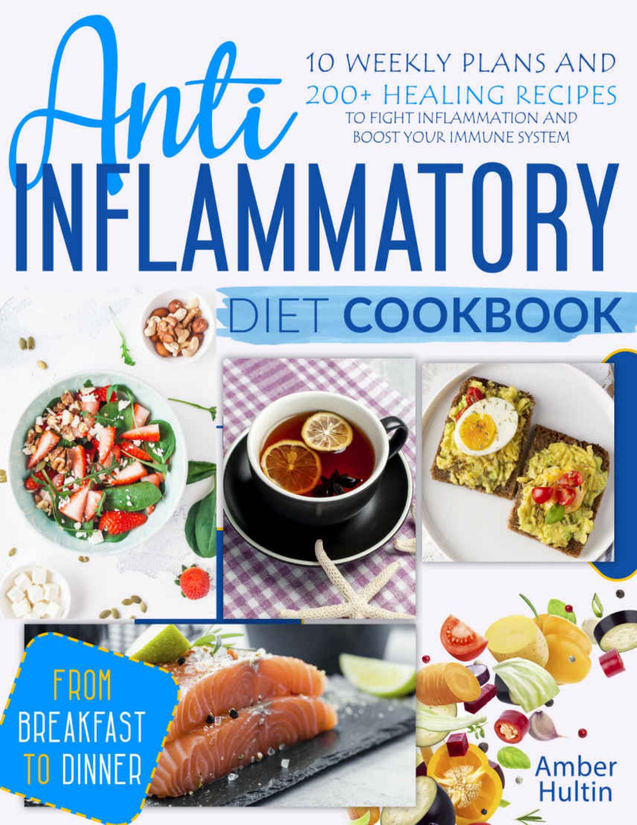 ANTI-INFLAMMATORY DIET COOKBOOK: 10 Weekly Plans and 200+ Healing Recipes to Fight Inflammation and Boost Your Immune System, from Breakfast to Dinner by Amber Hultin