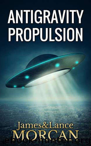 ANTIGRAVITY PROPULSION: Human or Alien Technologies? (The Underground Knowledge Series Book 2) by James Morcan & Lance Morcan