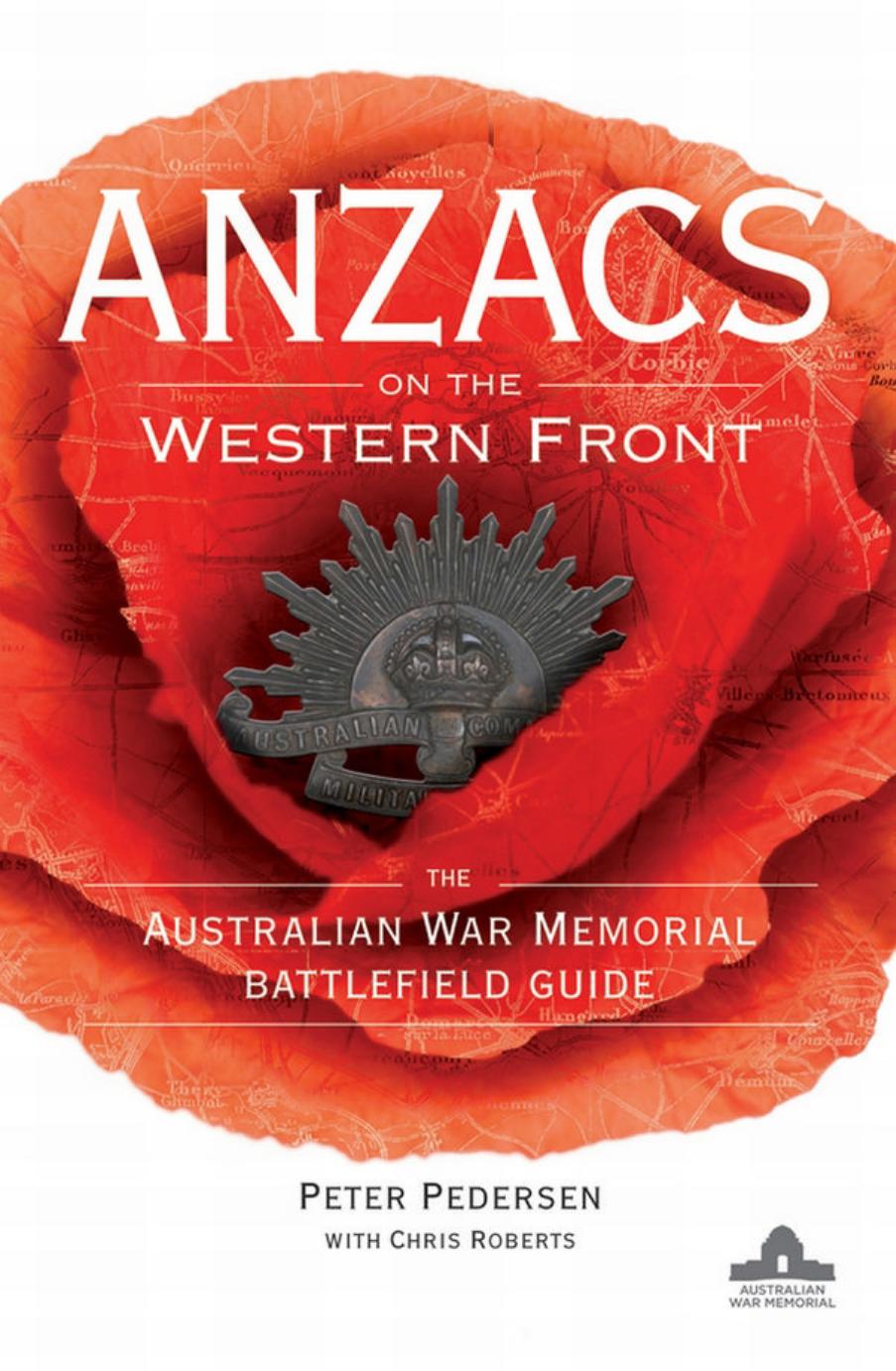 ANZACS on the Western Front: The Australian War Memorial Battlefield Guide by Peter Pedersen Chris Roberts