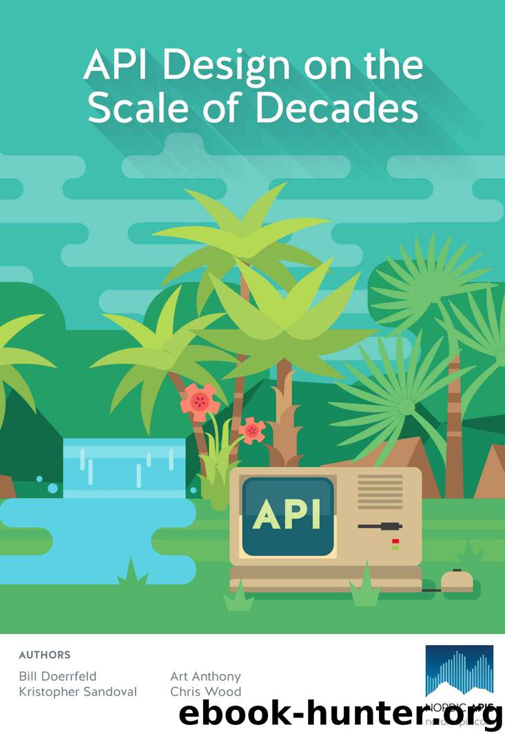 API Design on the Scale of Decades: Learn How to Architect and Design Long-lasting APIs by Bill Doerrfeld & Chris Wood & Kristopher Sandoval & Art Anthony