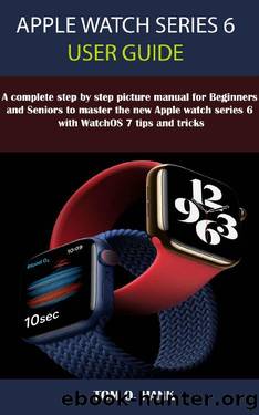 APPLE WATCH SERIES 6 USER GUIDE: A Complete Step By Step Picture Manual for Beginners and seniors to Master the New Apple Watch Series 6 with WatchOS 7 Tips and Tricks by TOM O. HANK