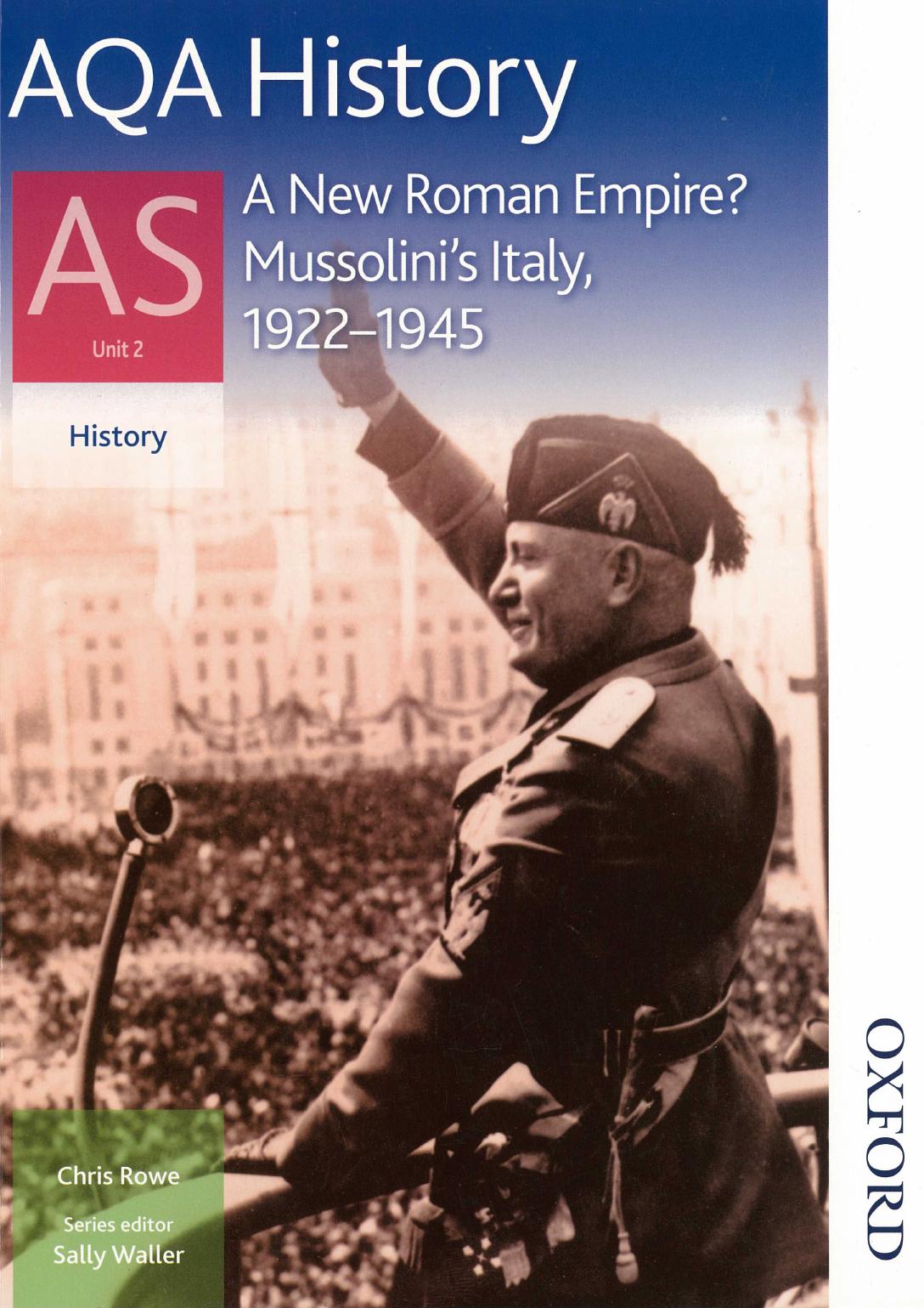 AQA History AS Unit 2 A New Roman Empire? Mussolini's Italy, 1922-1945 by Chris Rowe Sally Waller