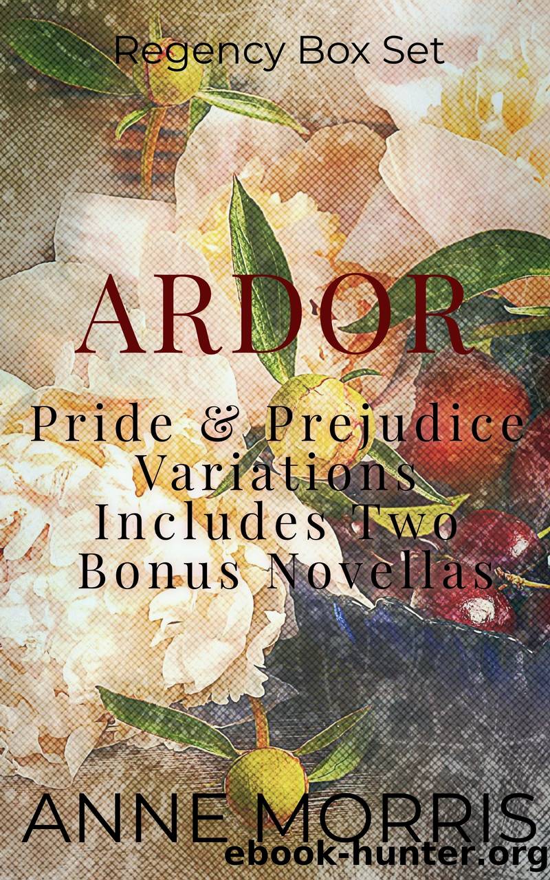 ARDOR: Pride & Prejudice Variations Regency Box Set: Includes Two Bonus Novellas by Anne Morris