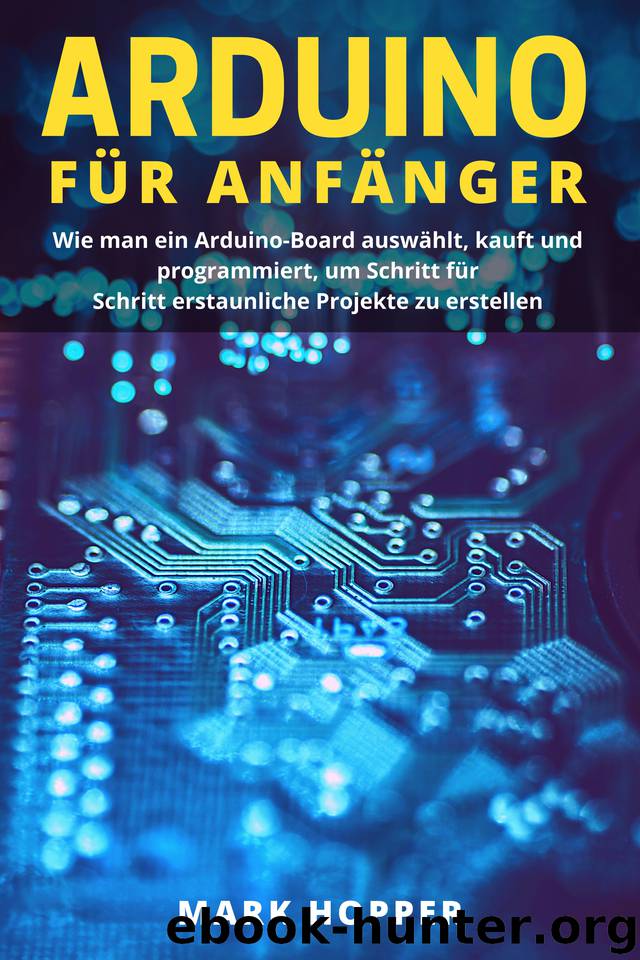 ARDUINO FÜR ANFÄNGER: Wie man ein Arduino-Board auswählt, kauft und programmiert, um Schritt für Schritt erstaunliche Projekte zu erstellen (Scots_gaelic Edition) by Hopper Mark