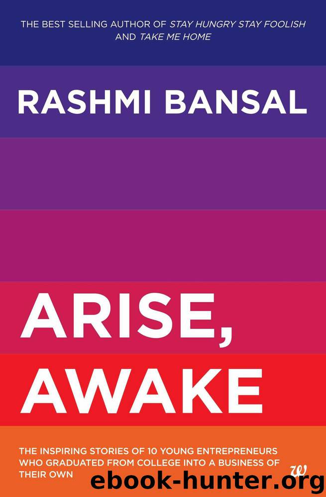 ARISE, AWAKE THE INSPIRING STORIES OF YOUNG ENTREPRENEURS WHO GRADUATED FROM COLLEGE INTO A BUSINESS OF THEIR OWN by RASHMI BANSAL