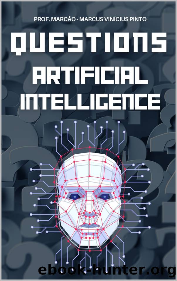 ARTIFICIAL INTELLIGENCE UNRAVELED 1121 QUESTIONS & ANSWERS FROM BASIC TO COMPLEX by PINTO MARCUS