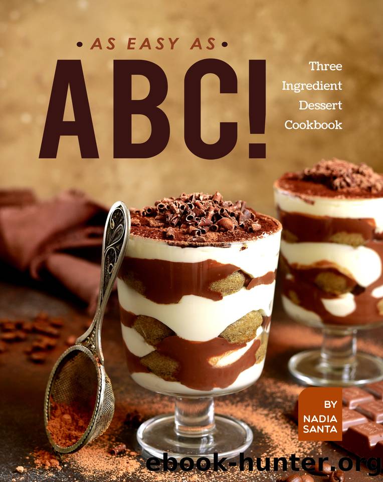 AS EASY AS ABC!: Three Ingredient Dessert Cookbook by Santa Nadia