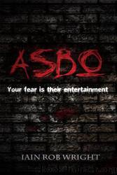 ASBO: A Novel of Extreme Terror by Iain Rob Wright