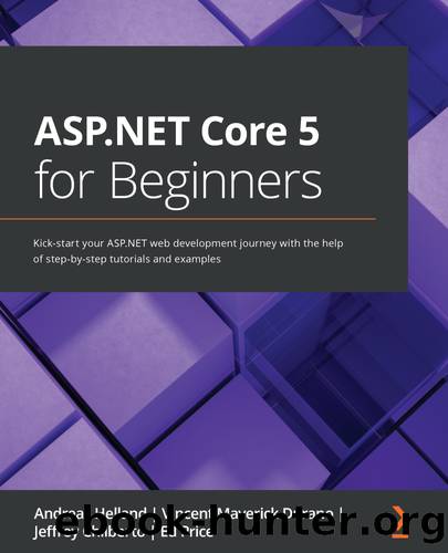 ASP.NET Core 5 for Beginners by Andreas Helland Vincent Maverick Durano Jeffrey Chilberto and Ed Price