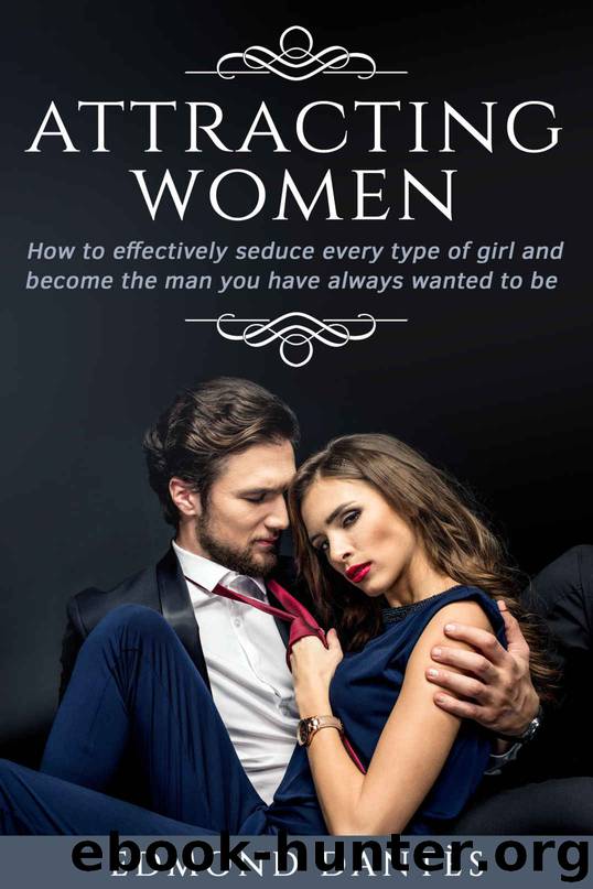 ATTRACTING WOMEN: How to effectively seduce every type of girl and become the man you have always wanted to be by Dantès Edmond