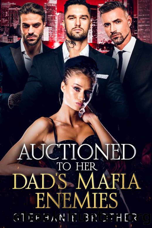 AUCTIONED TO HER DAD'S MAFIA ENEMIES: A MAFIA AGE-GAP REVERSE HAREM ROMANCE (AUCTIONED SERIES Book 4) by Stephanie Brother