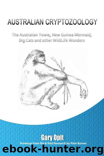 AUSTRALIAN CRYPTOZOOLOGY: The Australian Yowie, New Guinea Mermaid, Big Cats and other WildLife Wonders. by Opit Gary
