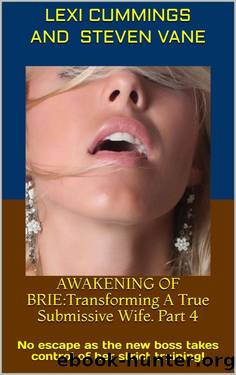 AWAKENING OF BRIE:Transforming A True Submissive Wife. Part 4: No escape as the new boss takes control of her strict training! by Lexi Cummings & Steven Vane