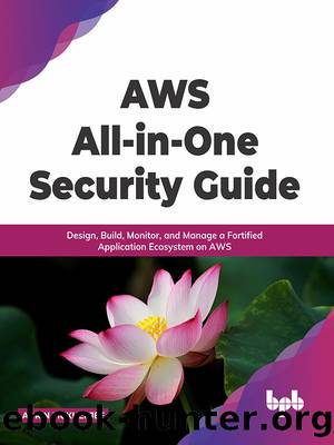 AWS All-in-One Security Guide: Design, Build, Monitor, and Manage a Fortified Application Ecosystem on AWS by Adrin Mukherjee