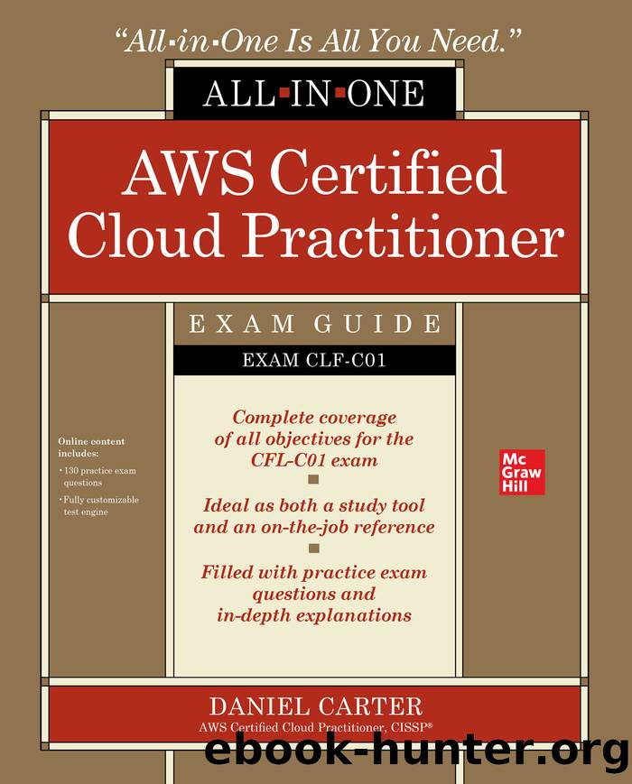 AWS Certified Cloud Practitioner All-in-One Exam Guide (Exam CLF-C01) by Daniel Carter