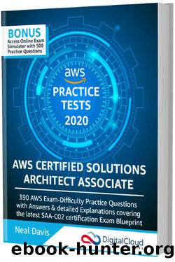 AWS Certified Solutions Architect Associate Practice Tests 2020 [SAA-C02]: 390 AWS Practice Exam Questions with Answers & detailed Explanations by Neal Davis