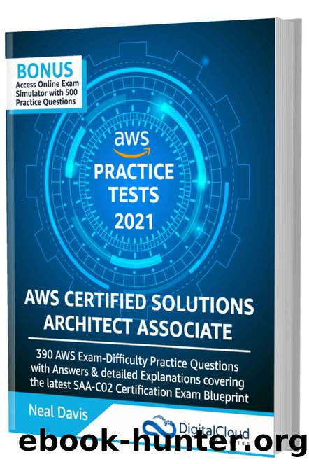 AWS Certified Solutions Architect Associate Practice Tests 2021 [SAA-C02]: 390 AWS Practice Exam Questions with Answers & detailed Explanations by Davis Neal
