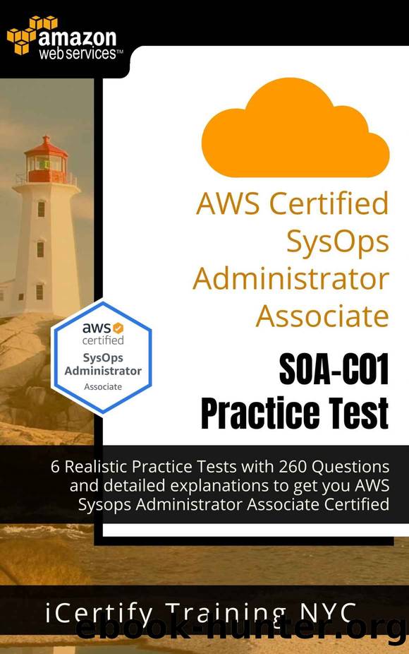 AWS Certified SysOps Administrator Associate (SOA-C01) Practice Tests: 6 Realistic Practice Tests with 260 Questions and detailed explanations to get you AWS SysOps associate certified by Training NYC iCertify