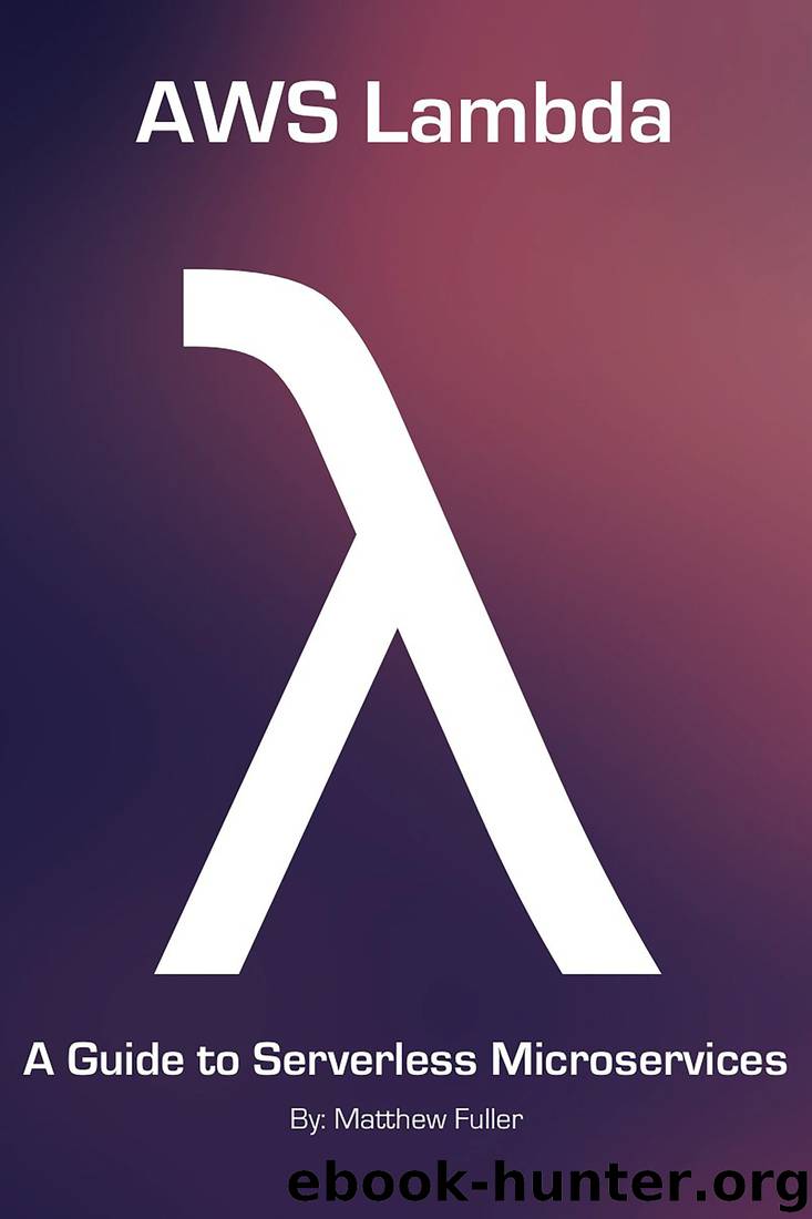 AWS Lambda: A Guide to Serverless Microservices by Matthew Fuller