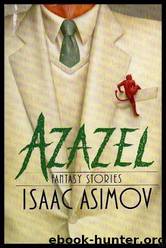 AZAZEL - Fantasy Stories: The Two-Centimeter Demon; One Night of Song; The Smile That Loses; To the Victor; The Dim Rumble; Saving Humanity; A Matter of Principle; The Evil Drink Does; Writing Time; Dashing Through the Snow; Logic Is Logic by Isaac Asimov & Robert Goldstrum;
