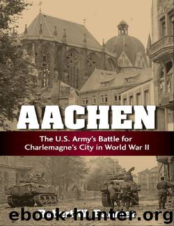 Aachen: The U.S. Army's Battle for Charlemagne's City in World War II by Robert W. Baumer