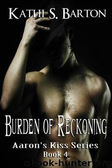 Aaron's Kiss #04 Burden of Reckoning by Kathi S. Barton