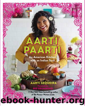 Aarti Paarti: An American Kitchen with an Indian Soul by Aarti Sequeira