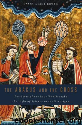 Abacus and the Cross: The Story of the Pope Who Brought the Light of Science to the Dark Ages by Nancy Marie Brown