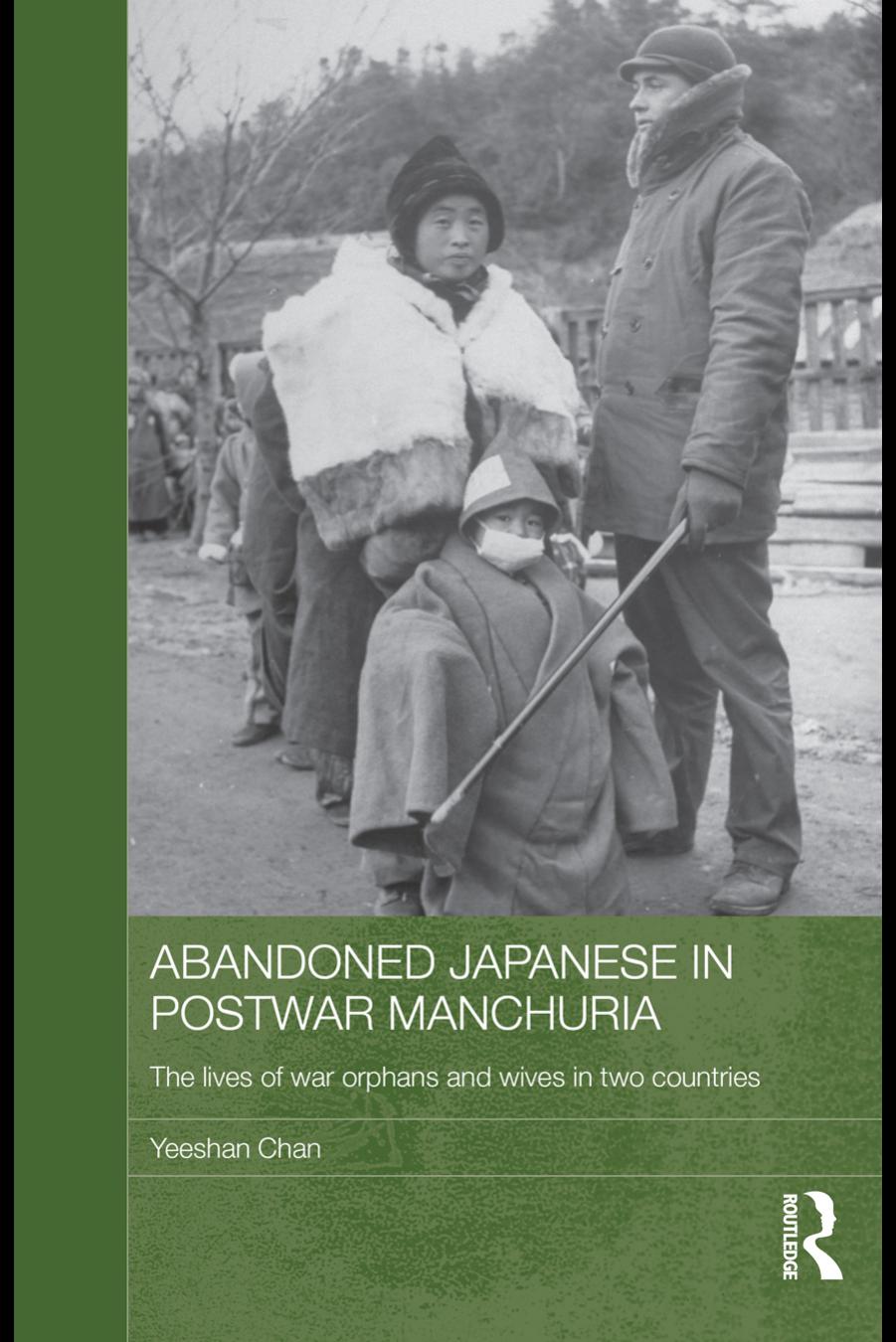 Abandoned Japanese in Postwar Manchuria: The Lives of War Orphans and Wives in Two Countries by Yeeshan Chan