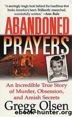 Abandoned Prayers: The Incredible True Story of Murder, Obsession and Amish Secrets by Olsen Gregg