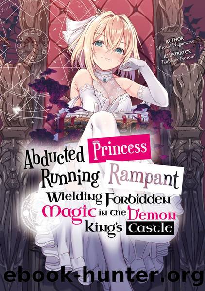 Abducted Princess Running Rampant: Wielding Forbidden Magic in the Demon King's Castle Volume 1 [Parts 1 to 7] by Hiroshi Nagamatsu