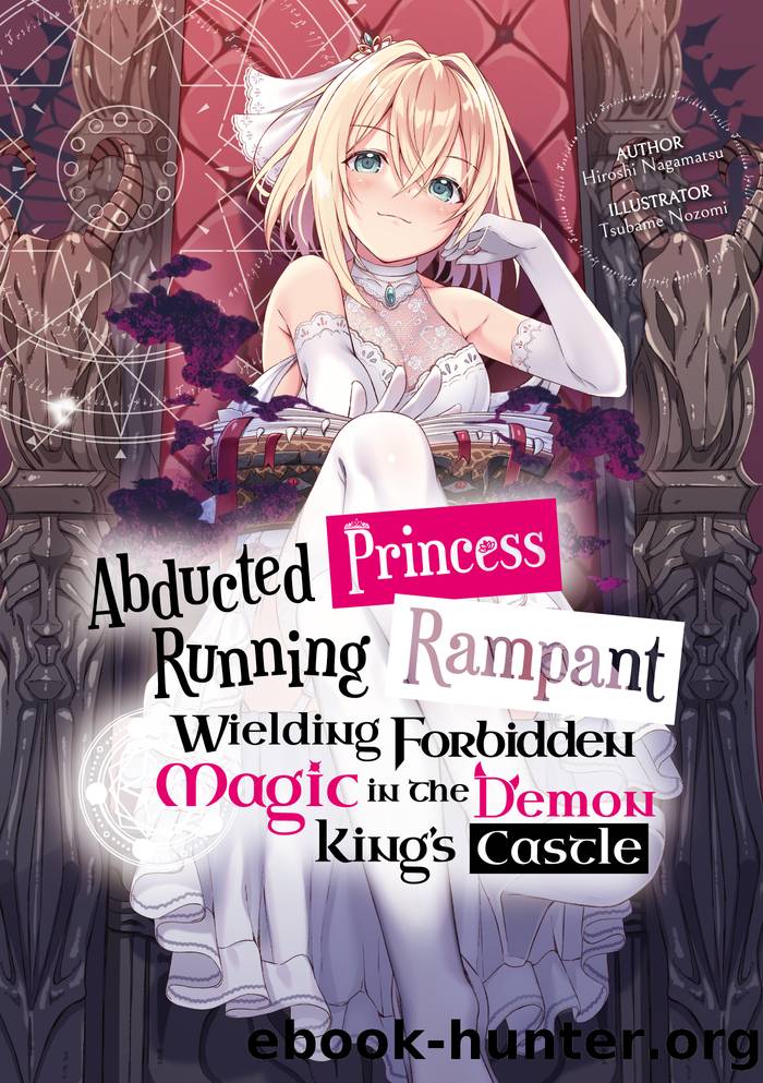 Abducted Princess Running Rampant: Wielding Forbidden Magic in the Demon Kingâs Castle Volume 1 by Hiroshi Nagamatsu