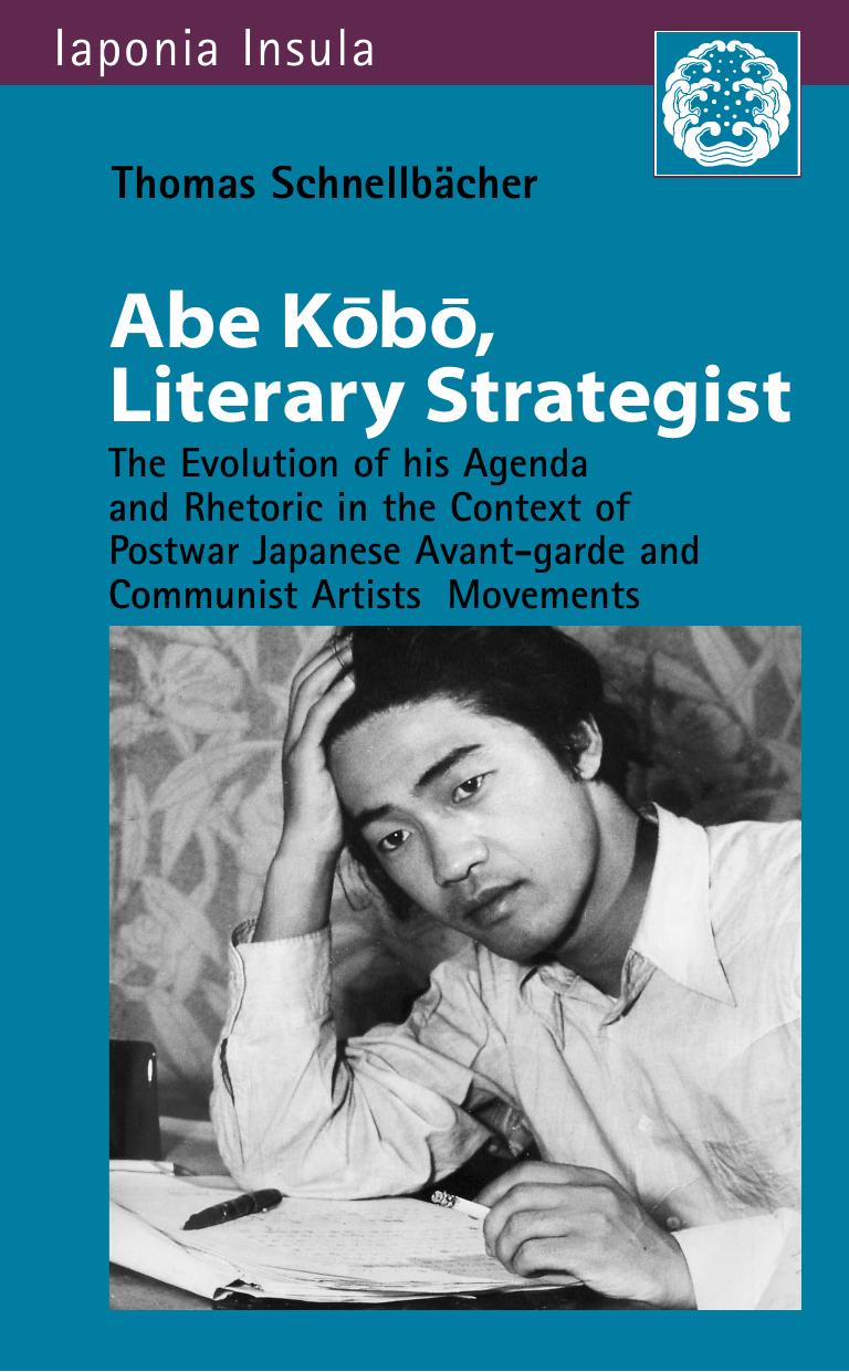 Abe KÅbÅ, Literary Strategist: The Evolution of His Agenda and Rhetoric in the Context of Postwar Japanese Avant-garde and Communist Artistâs Movements by Thomas Schnellbächer