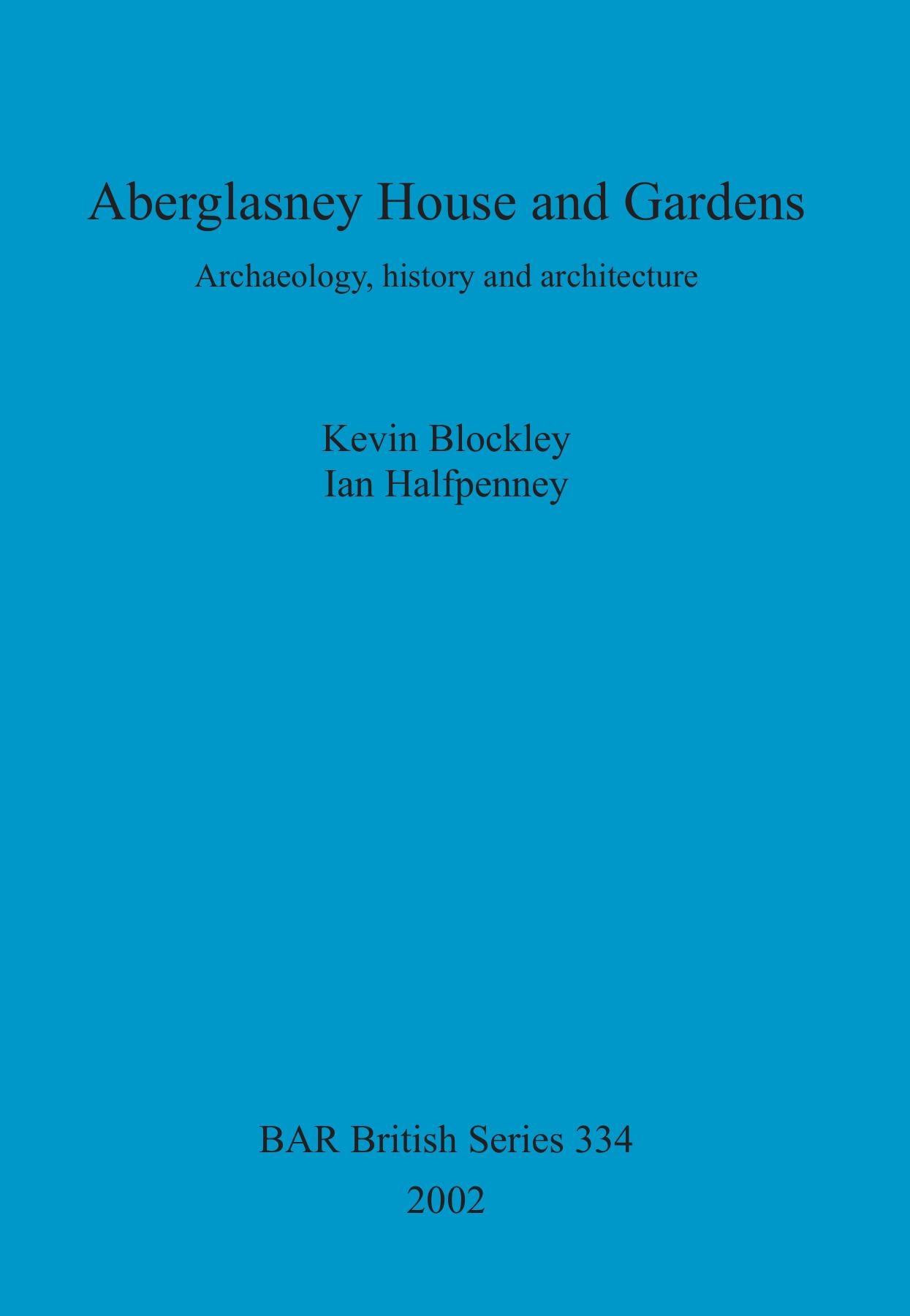 Aberglasney House and Gardens: Archaeology, history and architecture by Kevin Blockley Ian Halfpenney