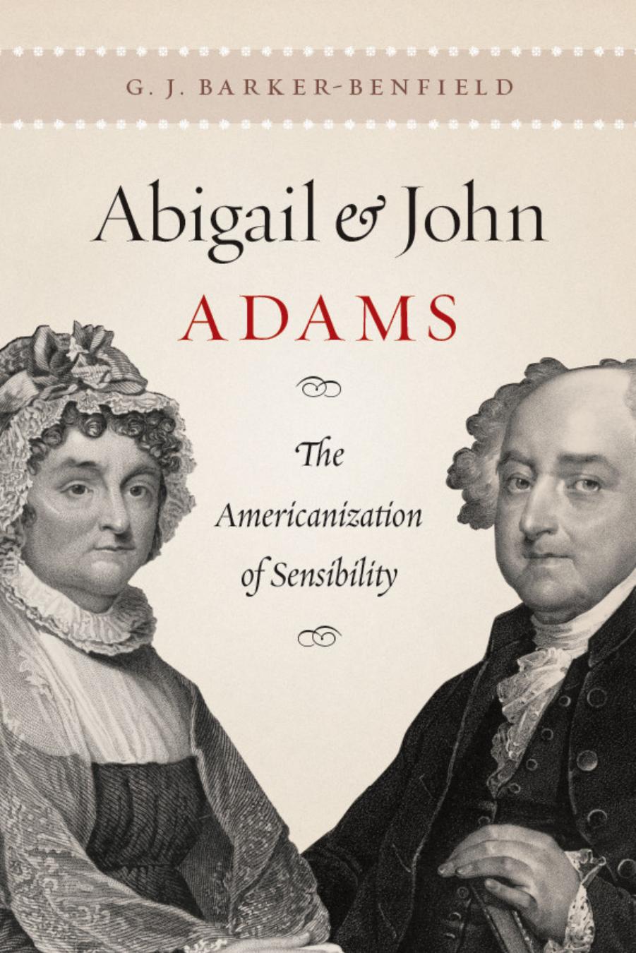 Abigail and John Adams: The Americanization of Sensibility by G. J. Barker-Benfield