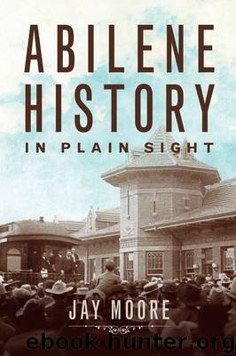 Abilene History in Plain Sight by Jay Moore