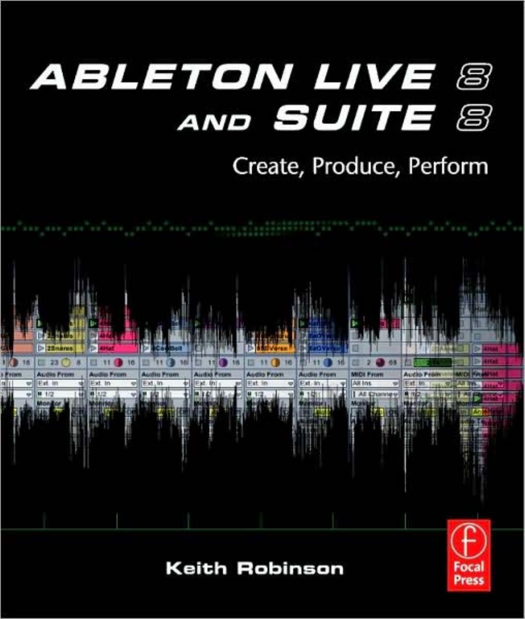 Ableton Live 8: making music on the fly: Create, Produce, Perform by Keith Robinson Huston Singletary